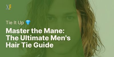 Master the Mane: The Ultimate Men's Hair Tie Guide - Tie It Up 💎