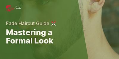 Mastering a Formal Look - Fade Haircut Guide ✂️