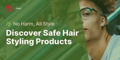 Discover Safe Hair Styling Products - 🌿 No Harm, All Style