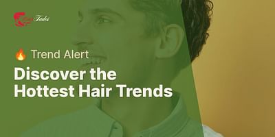 Discover the Hottest Hair Trends - 🔥 Trend Alert